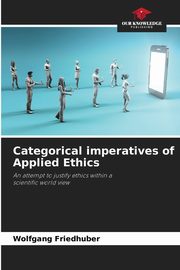 Categorical imperatives of Applied Ethics, Friedhuber Wolfgang