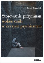 Stosowanie przymusu wobec osb w kryzysie psychicznym, Kmieciak Baej