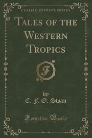 ksiazka tytu: Tales of the Western Tropics (Classic Reprint) autor: Swan E. F. O.