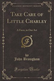 ksiazka tytu: Take Care of Little Charley autor: Brougham John