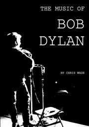 ksiazka tytu: The Music of Bob Dylan autor: wade chris