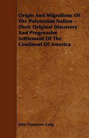 ksiazka tytu: Origin and Migrations of the Polynesian Nation - Their Original Discovery and Progressive Settlement of the Continent of America autor: Lang John Dunmore