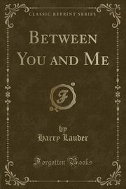 ksiazka tytu: Between You and Me (Classic Reprint) autor: Lauder Harry