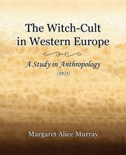 ksiazka tytu: The Witch-Cult in Western Europe (1921) autor: Murray Margaret Alice