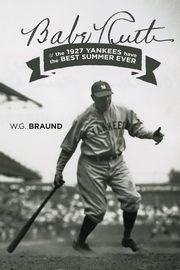 Babe Ruth & the 1927 Yankees have the Best Summer Ever, Braund W. G.