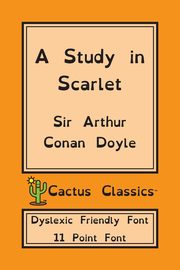 A Study in Scarlet (Cactus Classics Dyslexic Friendly Font), Doyle Sir Arthur Conan