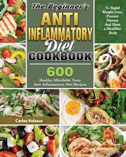 The Beginner's Anti-Inflammatory Diet Cookbook, Velasco Carlos