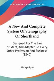 A New And Complete System Of Stenography Or Shorthand, Eyre George