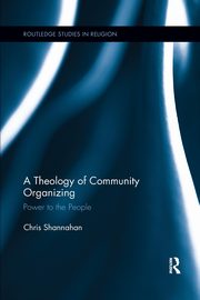 A Theology of Community Organizing, Shannahan Chris