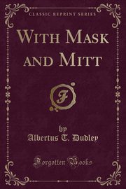 ksiazka tytu: With Mask and Mitt (Classic Reprint) autor: Dudley Albertus T.