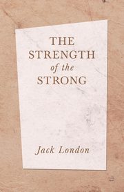 ksiazka tytu: The Strength of the Strong autor: London Jack