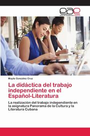 La didctica del trabajo independiente en el Espa?ol-Literatura, Gonzlez Cruz Mayte