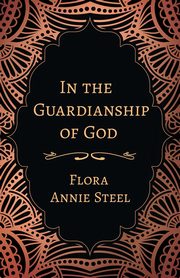 In the Guardianship of God, Steel Flora Annie