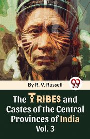 The Tribes And Castes Of The Central Provinces Of India Vol. 3, Russell R.V.