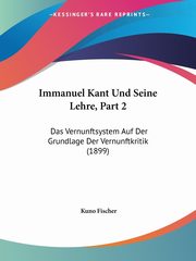 Immanuel Kant Und Seine Lehre, Part 2, Fischer Kuno