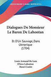 Dialogues De Monsieur Le Baron De Lahontan, Lahontan Louis Armand De Lom D'Arce