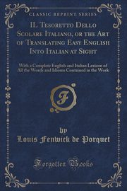 ksiazka tytu: IL Tesoretto Dello Scolare Italiano, or the Art of Translating Easy English Into Italian at Sight autor: Porquet Louis Fenwick de