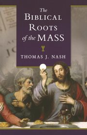 Biblical Roots of the Mass, Nash Thomas