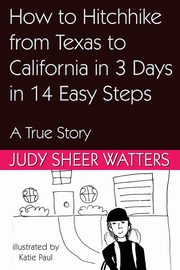 How to Hitchhike from Texas to California in 3 Days in 14 Easy Steps, Watters Judy Sheer