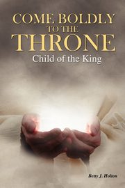 Come Boldly to the Throne, Holton Betty J.