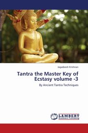Tantra the Master Key of Ecstasy Volume -3, Krishnan Jagadeesh