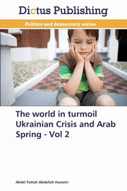 The World in Turmoil Ukrainian Crisis and Arab Spring - Vol 2, Hussein Abdel Fattah Abdallah