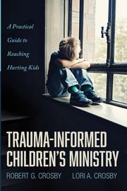 ksiazka tytu: Trauma-Informed Children's Ministry autor: Crosby Robert G.