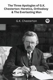 The Three Apologies of G.K. Chesterton, Chesterton G.K.