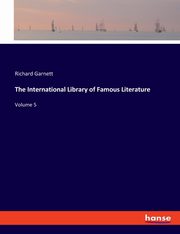 The International Library of Famous Literature, Garnett Richard