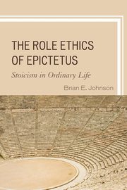 The Role Ethics of Epictetus, Johnson Brian E.