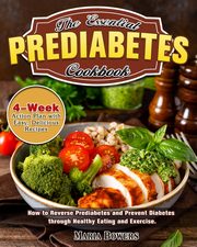 The Essential Prediabetes Cookbook, Bowers Maria
