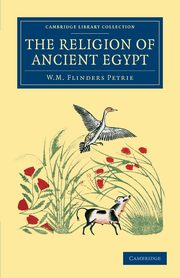 The Religion of Ancient Egypt, Petrie William Matthew Flinders