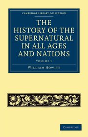 The History of the Supernatural in All Ages and Nations - Volume 1, Howitt William