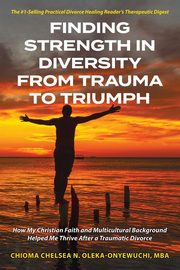 ksiazka tytu: Finding Strength in Diversity From Trauma to Triumph autor: Oleka-Onyewuchi Chioma N. Chelsea