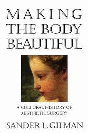 Making the Body Beautiful, Gilman Sander L.
