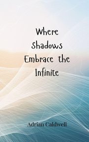 Where Shadows Embrace the Infinite, Caldwell Adrian