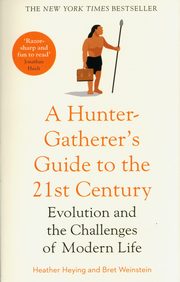A Hunter-Gatherer's Guide to the 21st Century, Heying Heather, Weinstein Bret