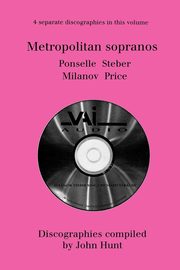 Metropolitan Sopranos. 4 Discographies. Rosa Ponselle, Eleanor Steber, Zinka Milanov, Leontyne Price.  [1997]., Hunt John