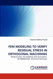 Fem Modeling to Verify Residual Stress in Orthogonal Machining, Prasad Chandra Shekhar