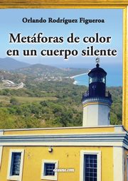 Metaforas de Color En Un Cuerpo Silente, Rodriguez Figueroa Orlando