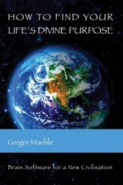 How To Find Your Life's Divine Purpose, Maehle Gregor