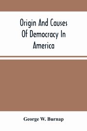 Origin And Causes Of Democracy In America, W. Burnap George