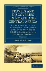 Travels and Discoveries in North and Central Africa - Volume 3, Barth Heinrich