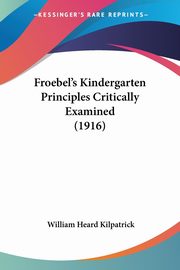 Froebel's Kindergarten Principles Critically Examined (1916), Kilpatrick William Heard