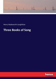 Three Books of Song, Longfellow Henry Wadsworth