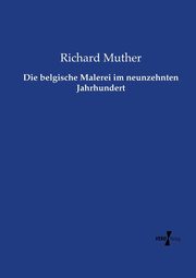 Die belgische Malerei im neunzehnten Jahrhundert, Muther Richard