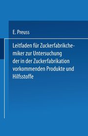 Leitfaden Fur Zuckerfabrikchemiker Zur Untersuchung Der in Der Zuckerfabrikation Vorkommenden Produkte Und Hilfsstoffe, Preuss Eugen
