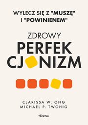 Zdrowy perfekcjonizm. Wylecz si z Musz i powinienem, Ong Clarissa W., Twohig Michael P.