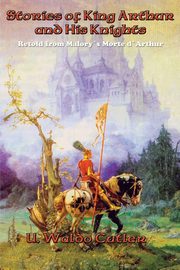 ksiazka tytu: Stories of King Arthur and His Knights autor: Cutler U. Waldo