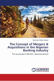 The Concept of Mergers & Acquisitions in the Nigerian Banking Industry, Dakyer Bamshak Walben